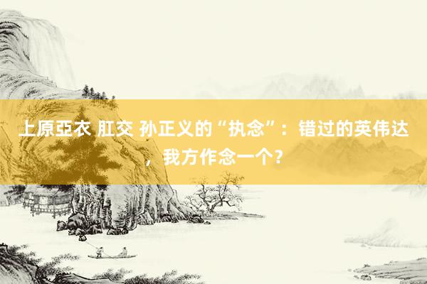 上原亞衣 肛交 孙正义的“执念”：错过的英伟达，我方作念一个？